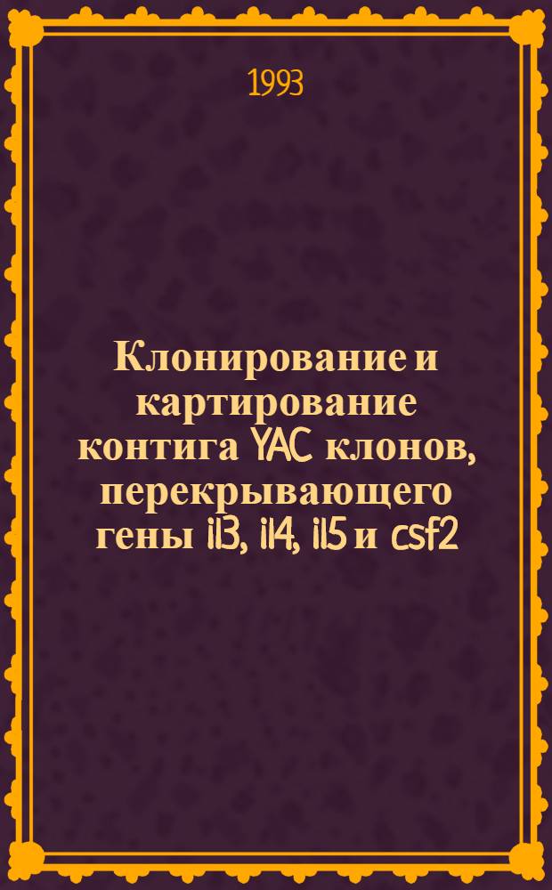 Клонирование и картирование контига YAC клонов, перекрывающего гены il3, il4, il5 и csf2 : Автореф. дис. на соиск. учен. степ. к.б.н. : Спец. 03.00.03