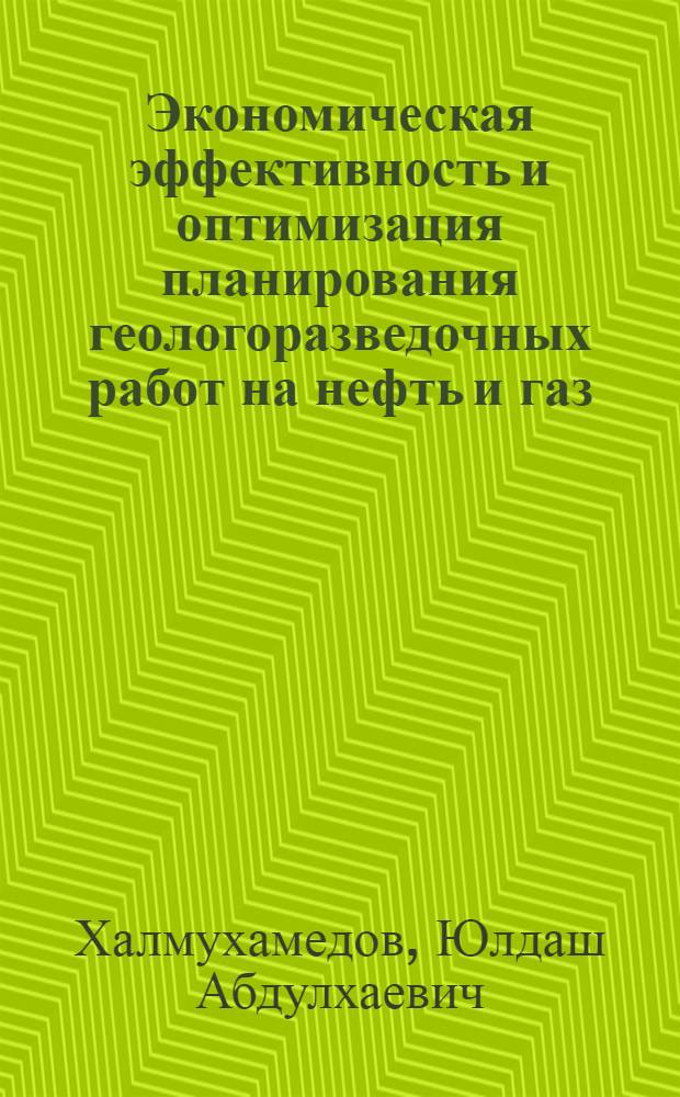 Экономическая эффективность и оптимизация планирования геологоразведочных работ на нефть и газ: (На прим. Уз. ССР) : Автореф. дис. на соиск. учен. степ. к.э.н. : Спец. 08.00.05