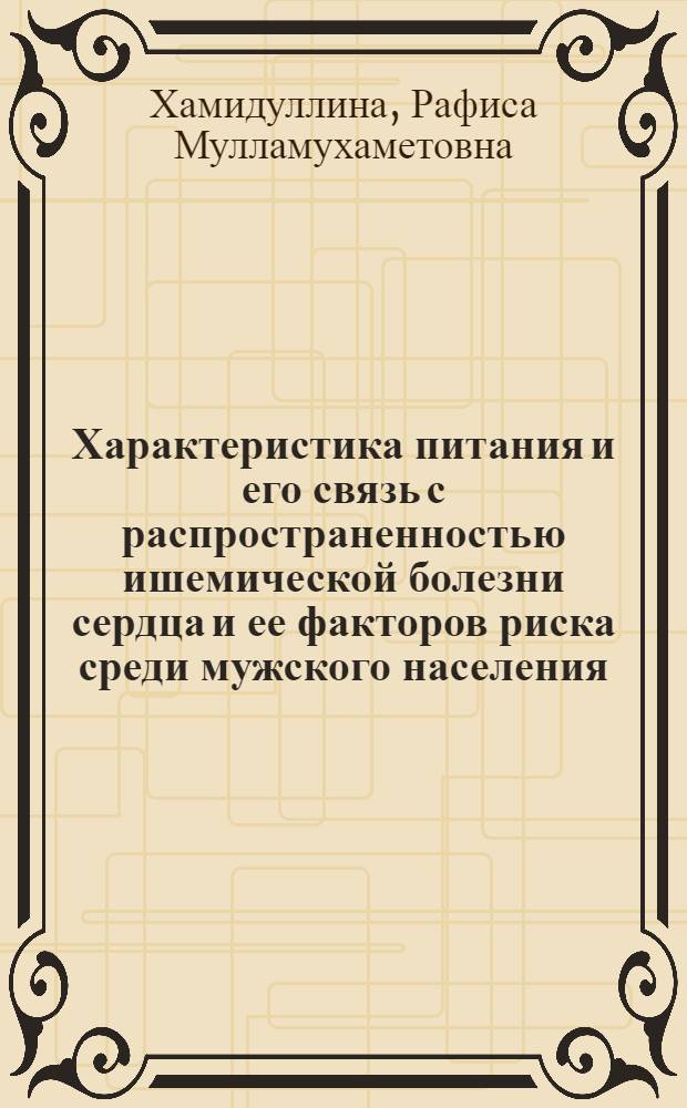 Характеристика питания и его связь с распространенностью ишемической болезни сердца и ее факторов риска среди мужского населения: (Эпидемиол. исслед. мужчин г. Уфы) : Автореф. дис. на соиск. учен. степ. к.м.н. : Спец. 14.00.06