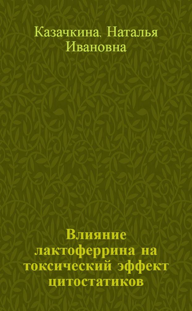 Влияние лактоферрина на токсический эффект цитостатиков : Автореф. дис. на соиск. учен. степ. к.б.н. : Спец. 14.00.14