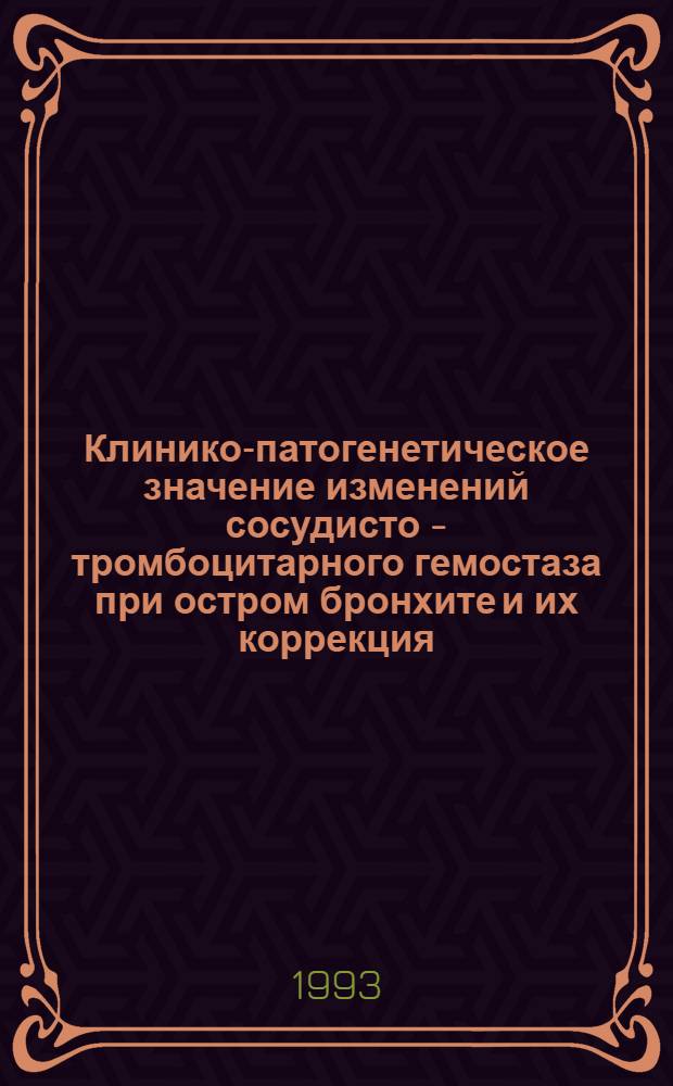 Клинико-патогенетическое значение изменений сосудисто - тромбоцитарного гемостаза при остром бронхите и их коррекция : Автореф. дис. на соиск. учен. степ. к.м.н. : Спец. 14.00.43