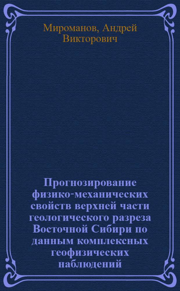 Прогнозирование физико-механических свойств верхней части геологического разреза Восточной Сибири по данным комплексных геофизических наблюдений : Автореф. дис. на соиск. учен. степ. к.г.-м.н. : Спец. 04.00.12