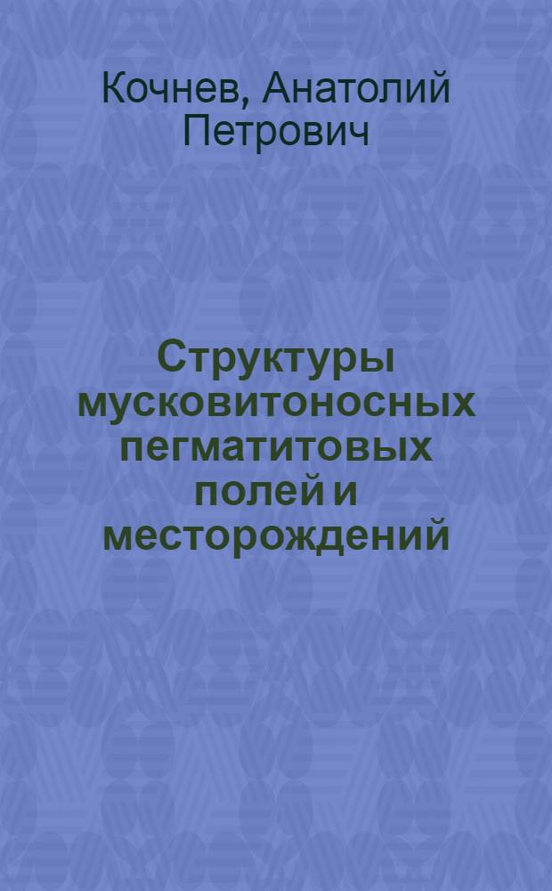 Структуры мусковитоносных пегматитовых полей и месторождений: (На прим. Мамской пегмативной провинции) : Автореф. дис. на соиск. учен. степ. д.г.-м.н. : Спец. 04.00.11