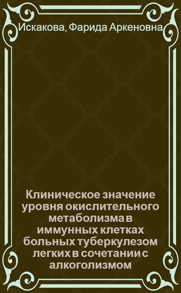 Клиническое значение уровня окислительного метаболизма в иммунных клетках больных туберкулезом легких в сочетании с алкоголизмом : Автореф. дис. на соиск. учен. степ. к.м.н. : Спец. 14.00.26