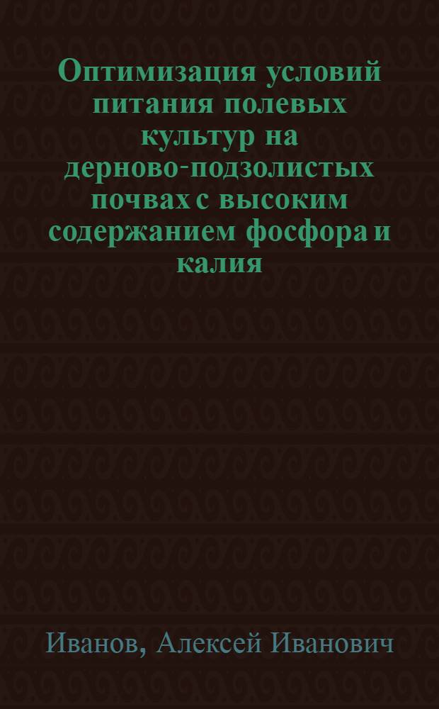 Оптимизация условий питания полевых культур на дерново-подзолистых почвах с высоким содержанием фосфора и калия : Автореф. дис. на соиск. учен. степ. к.с.-х.н. : Спец. 06.01.04