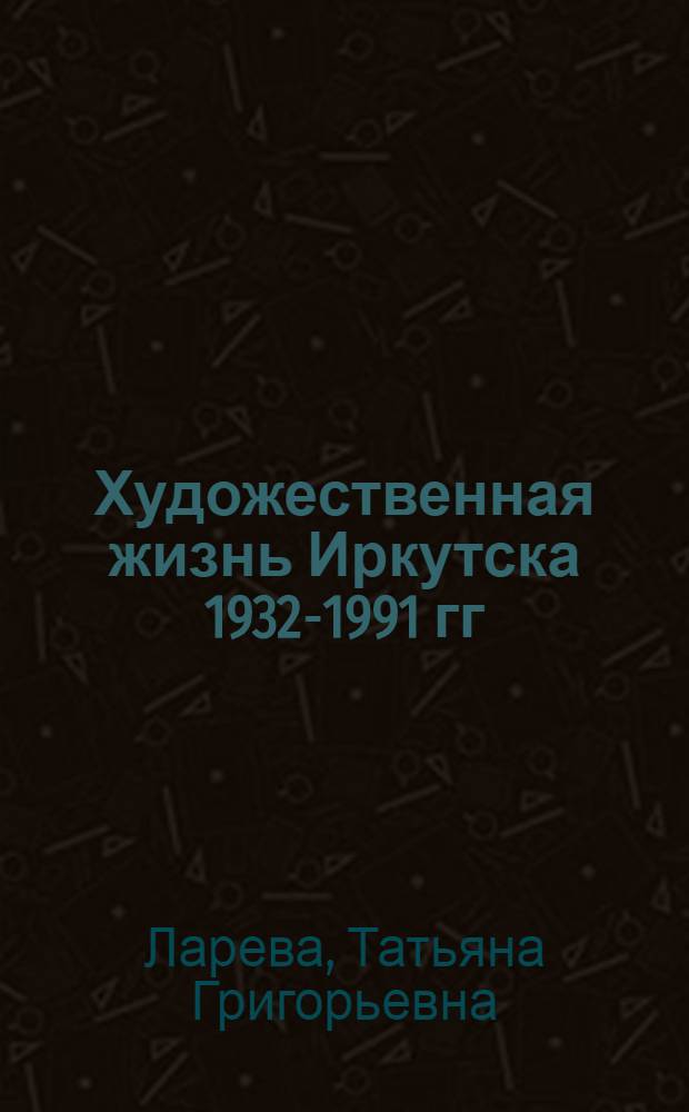 Художественная жизнь Иркутска 1932-1991 гг : Автореф. дис. на соиск. учен. степ. к.ист.н