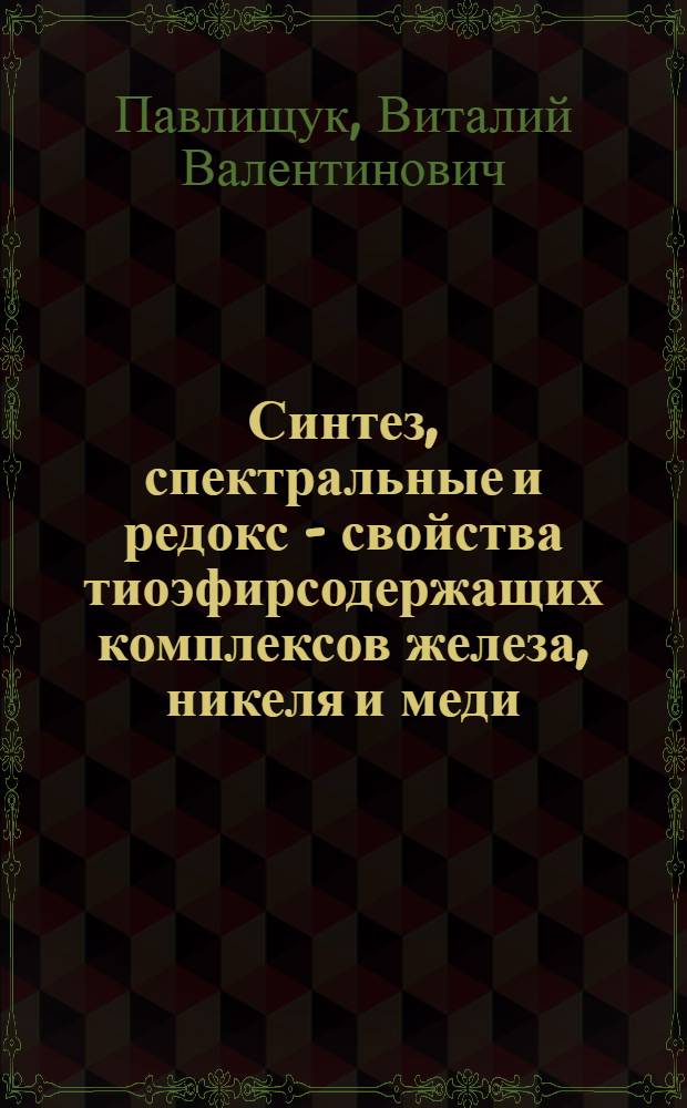 Синтез, спектральные и редокс - свойства тиоэфирсодержащих комплексов железа, никеля и меди : Автореф. дис. на соиск. учен. степ. д.х.н. : Спец. 02.00.01