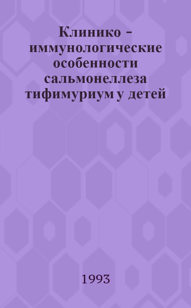 Клинико - иммунологические особенности сальмонеллеза тифимуриум у детей : Автореф. дис. на соиск. учен. степ. д.м.н. : Спец. 14.00.10