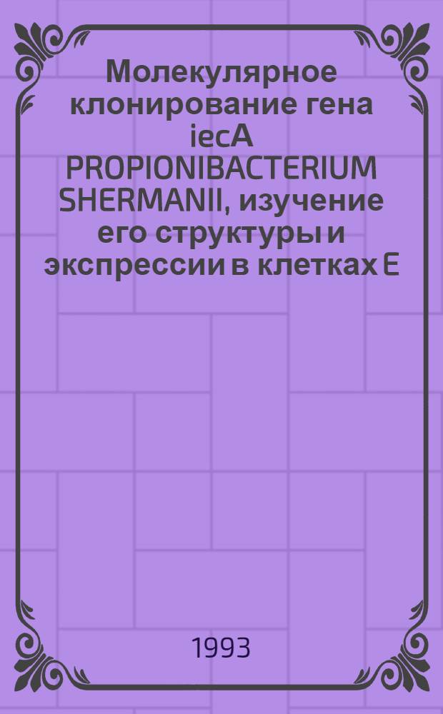Молекулярное клонирование гена iecА PROPIONIBACTERIUM SHERMANII, изучение его структуры и экспрессии в клетках E.COLI : Автореф. дис. на соиск. учен. степ. к.б.н. : Спец. 03.00.15
