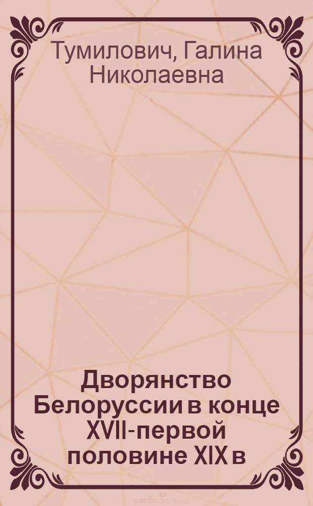 Дворянство Белоруссии в конце XVIII- первой половине XIX в : Автореф. дис. на соиск. учен. степ. к.ист.н. : Спец. 07.00.02