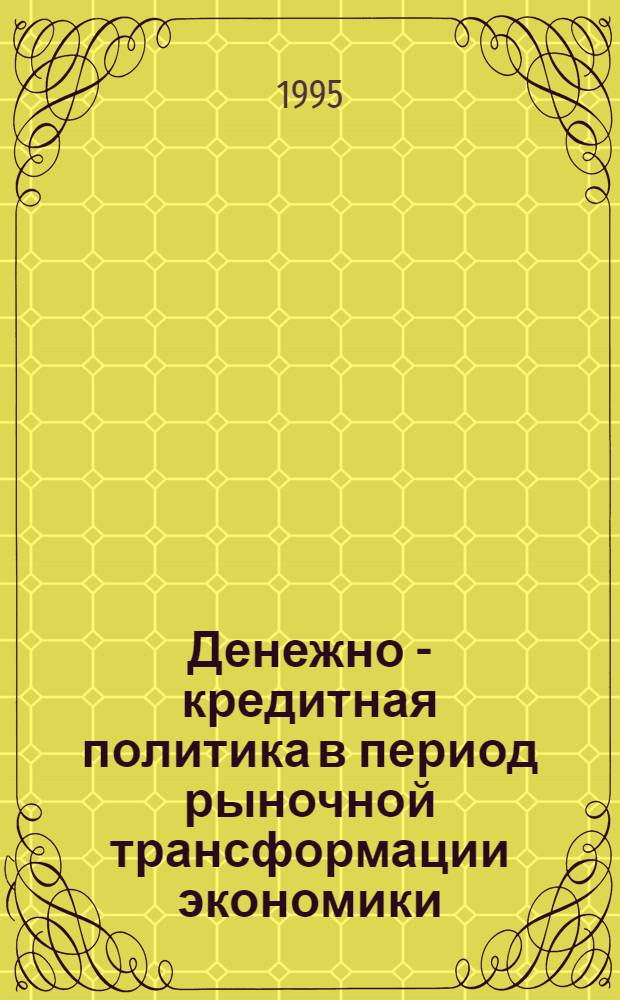 Денежно - кредитная политика в период рыночной трансформации экономики : Автореф. дис. на соиск. учен. степ. к.э.н. : Спец. 08.00.01