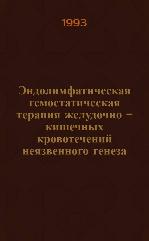 Эндолимфатическая гемостатическая терапия желудочно - кишечных кровотечений неязвенного генеза : Автореф. дис. на соиск. учен. степ. к.м.н. : Спец. 14.00.27