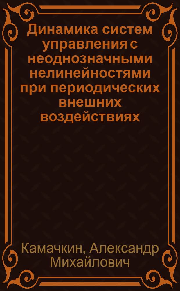 Динамика систем управления с неоднозначными нелинейностями при периодических внешних воздействиях : Автореф. дис. на соиск. учен. степ. д.ф.-м.н. : Спец. 05.13.16