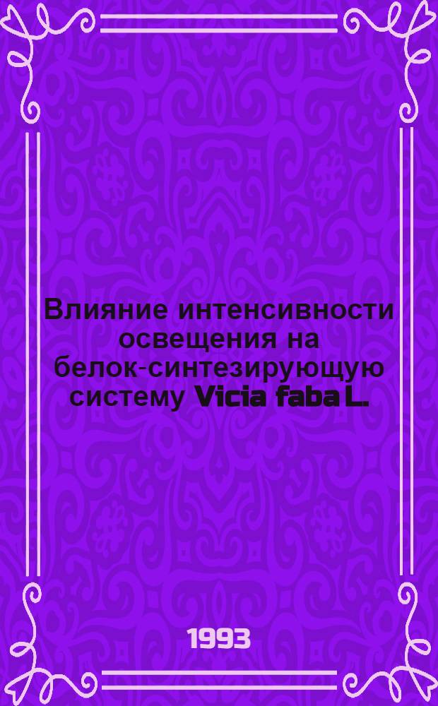 Влияние интенсивности освещения на белок-синтезирующую систему Vicia faba L. : Автореф. дис. на соиск. учен. степ. к.б.н. : Спец. 03.00.12