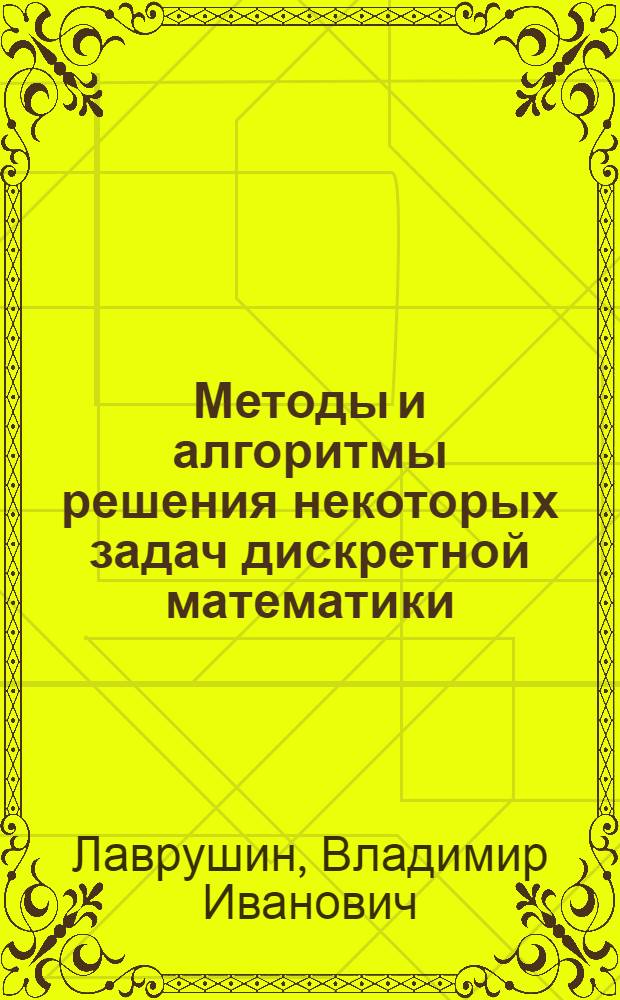 Методы и алгоритмы решения некоторых задач дискретной математики : Автореф. дис. на соиск. учен. степ. к.ф.-м.н. : Спец. 01.01.09