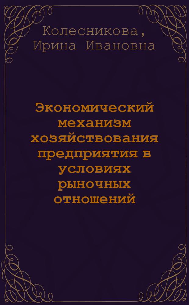 Экономический механизм хозяйствования предприятия в условиях рыночных отношений : (На прим. станкостроит. предприятий г. Гомеля) : Автореф. дис. на соиск. учен. степ. к.э.н. : Спец. 08.00.05