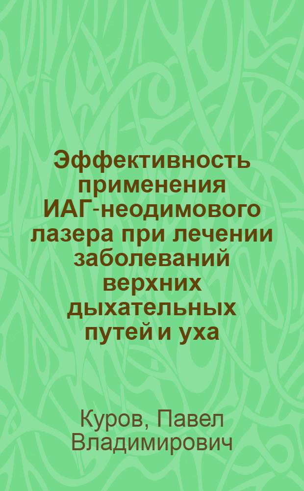 Эффективность применения ИАГ-неодимового лазера при лечении заболеваний верхних дыхательных путей и уха : Автореф. дис. на соиск. учен. степ. к.м.н. : Спец. 14.00.04