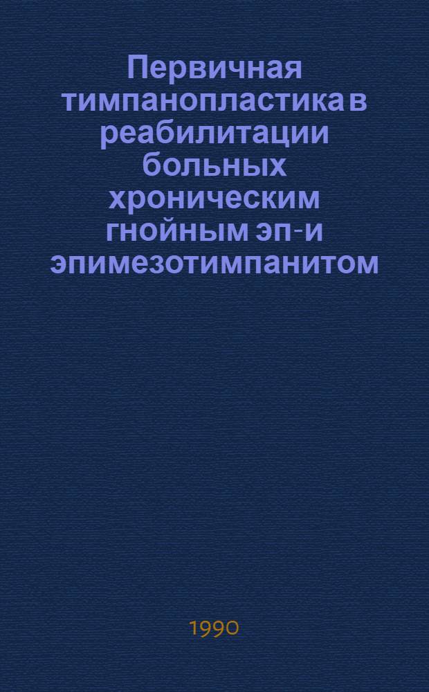 Первичная тимпанопластика в реабилитации больных хроническим гнойным эпи- и эпимезотимпанитом : Автореф. дис. на соиск. учен. степ. к.м.н. : Спец. 14.00.04