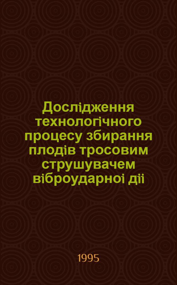 Дослiдження технологiчного процесу збирання плодiв тросовим струшувачем вiброударноi дii : Автореф. дис. на соиск. учен. степ. к.т.н. : Спец. 05.20.01
