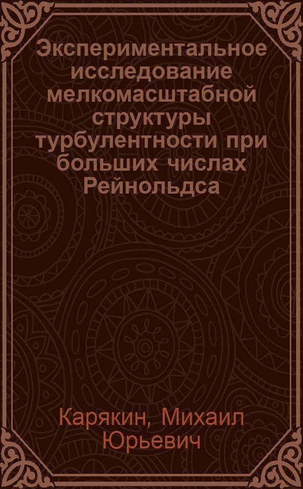 Экспериментальное исследование мелкомасштабной структуры турбулентности при больших числах Рейнольдса : Автореф. дис. на соиск. учен. степ. к.ф.-м.н. : Спец. 01.02.05
