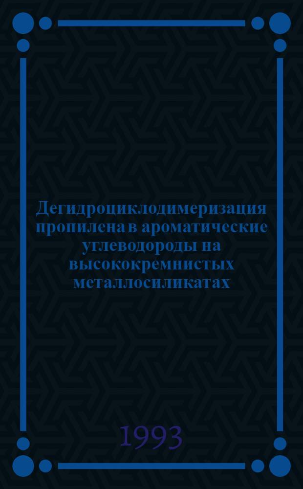 Дегидроциклодимеризация пропилена в ароматические углеводороды на высококремнистых металлосиликатах : Автореф. дис. на соиск. учен. степ. к.х.н. : Спец. 05.17.04
