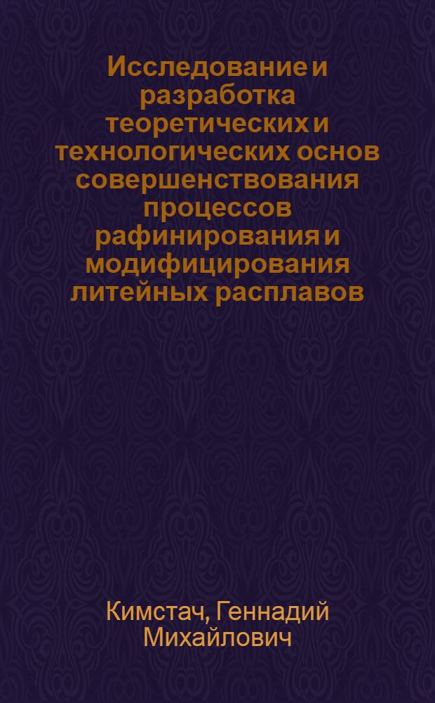 Исследование и разработка теоретических и технологических основ совершенствования процессов рафинирования и модифицирования литейных расплавов : Автореф. дис. на соиск. учен. степ. д.т.н. : Спец. 05.16.04
