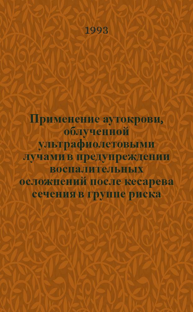 Применение аутокрови, облученной ультрафиолетовыми лучами в предупреждении воспалительных осложнений после кесарева сечения в группе риска : Автореф. дис. на соиск. учен. степ. к.м.н. : Спец. 14.00.01