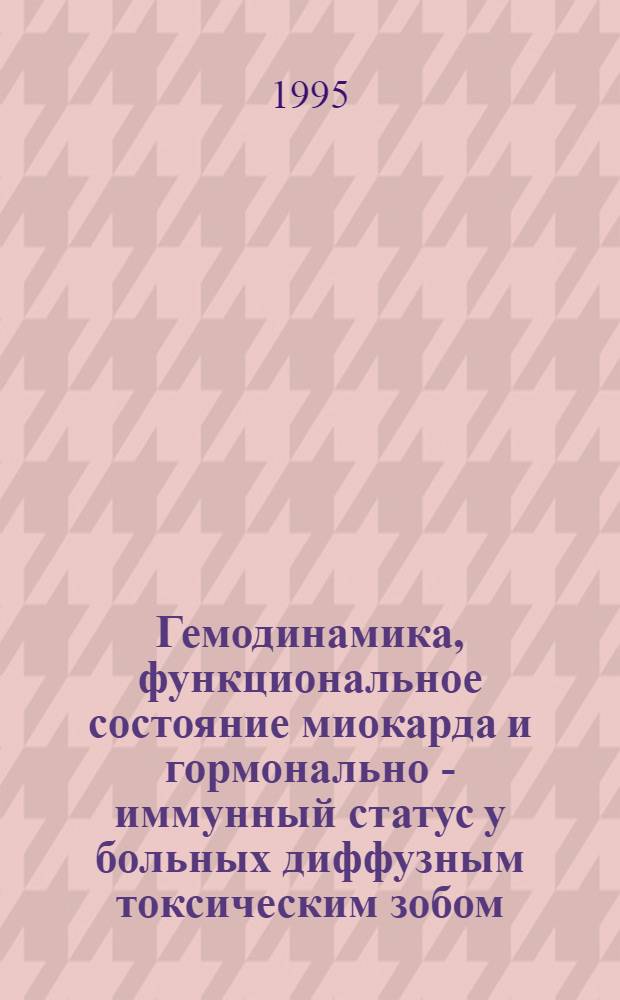 Гемодинамика, функциональное состояние миокарда и гормонально - иммунный статус у больных диффузным токсическим зобом : Автореф. дис. на соиск. учен. степ. к.м.н. : Спец. 14.00.16