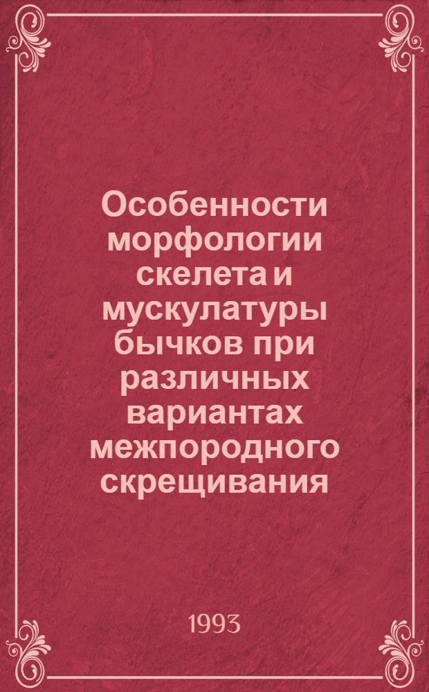 Особенности морфологии скелета и мускулатуры бычков при различных вариантах межпородного скрещивания : Автореф. дис. на соиск. учен. степ. д.вет.н. : Спец. 16.00.02