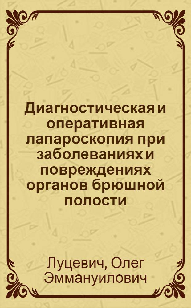 Диагностическая и оперативная лапароскопия при заболеваниях и повреждениях органов брюшной полости : Автореф. дис. на соиск. учен. степ. д.м.н. : Спец. 14.00.27