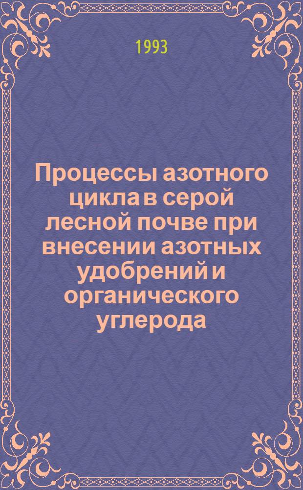 Процессы азотного цикла в серой лесной почве при внесении азотных удобрений и органического углерода : Автореф. дис. на соиск. учен. степ. к.б.н. : Спец. 06.01.04