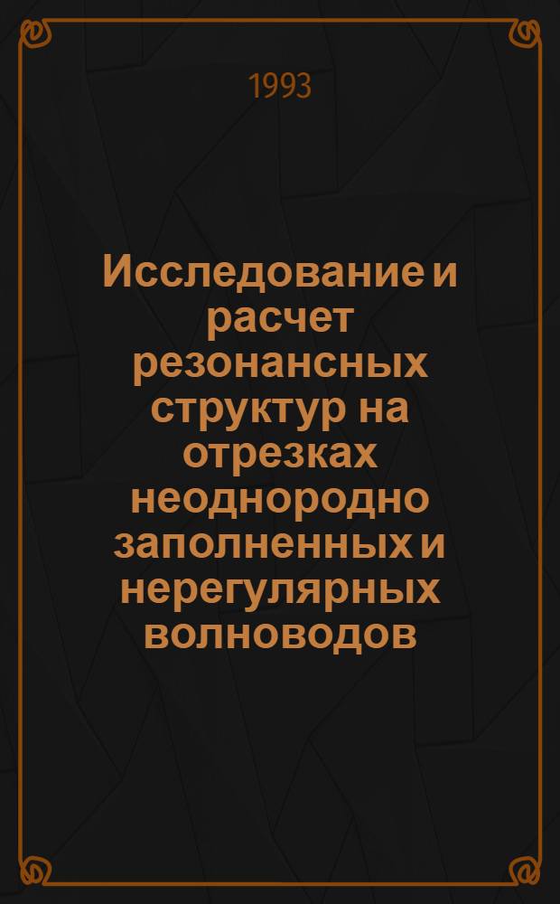 Исследование и расчет резонансных структур на отрезках неоднородно заполненных и нерегулярных волноводов : Автореф. дис. на соиск. учен. степ. к.т.н. : Спец. 05.12.01