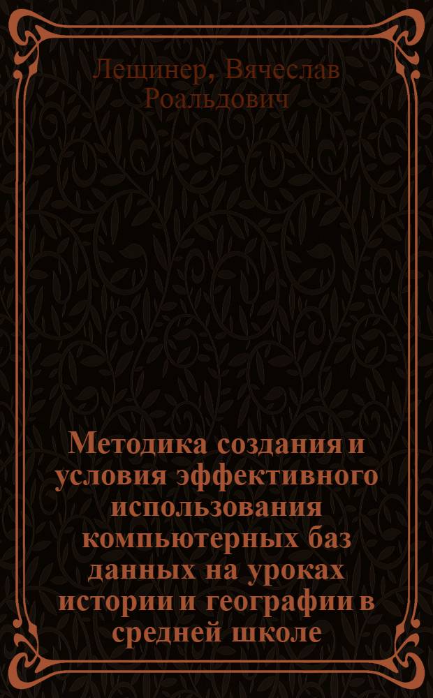 Методика создания и условия эффективного использования компьютерных баз данных на уроках истории и географии в средней школе : Автореф. дис. на соиск. учен. степ. к.п.н. : Спец. 13.00.02