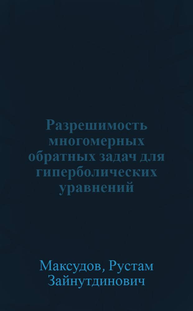 Разрешимость многомерных обратных задач для гиперболических уравнений : Автореф. дис. на соиск. учен. степ. к.ф.-м.н. : Спец. 05.13.16