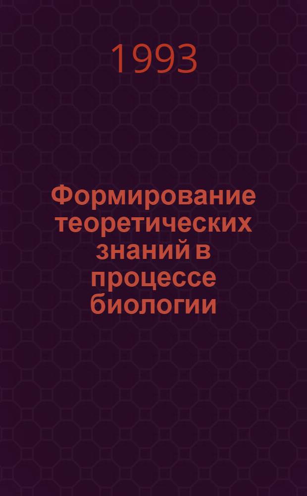 Формирование теоретических знаний в процессе биологии (УIII класс) : Автореф. дис. на соиск. учен. степ. к.п.н. : Спец. 13.00.02