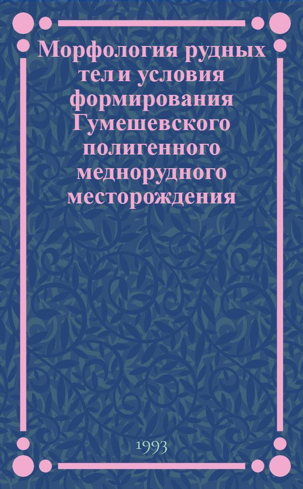 Морфология рудных тел и условия формирования Гумешевского полигенного меднорудного месторождения : Автореф. дис. на соиск. учен. степ. д.г.-м.н. : Спец. 04.00.11