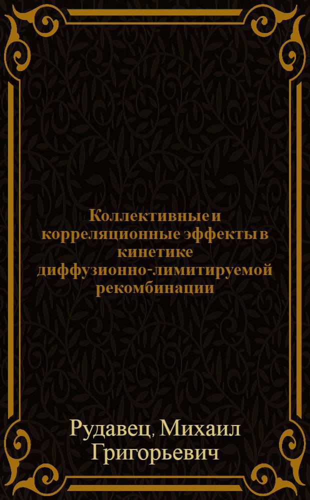 Коллективные и корреляционные эффекты в кинетике диффузионно-лимитируемой рекомбинации : Автореф. дис. на соиск. учен. степ. к.ф.-м.н. : Спец. 01.04.17