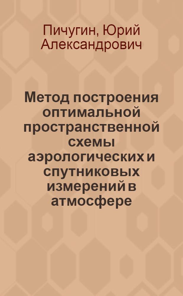 Метод построения оптимальной пространственной схемы аэрологических и спутниковых измерений в атмосфере : Автореф. дис. на соиск. учен. степ. к.ф.-м.н. : Спец. 04.00.22