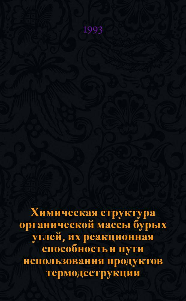 Химическая структура органической массы бурых углей, их реакционная способность и пути использования продуктов термодеструкции : Автореф. дис. на соиск. учен. степ. д.х.н. : Спец. 05.17.07