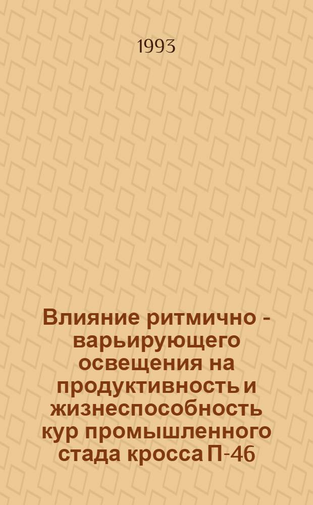 Влияние ритмично - варьирующего освещения на продуктивность и жизнеспособность кур промышленного стада кросса П-46 : Автореф. дис. на соиск. учен. степ. к.с.-х.н. : Спец. 16.00.08