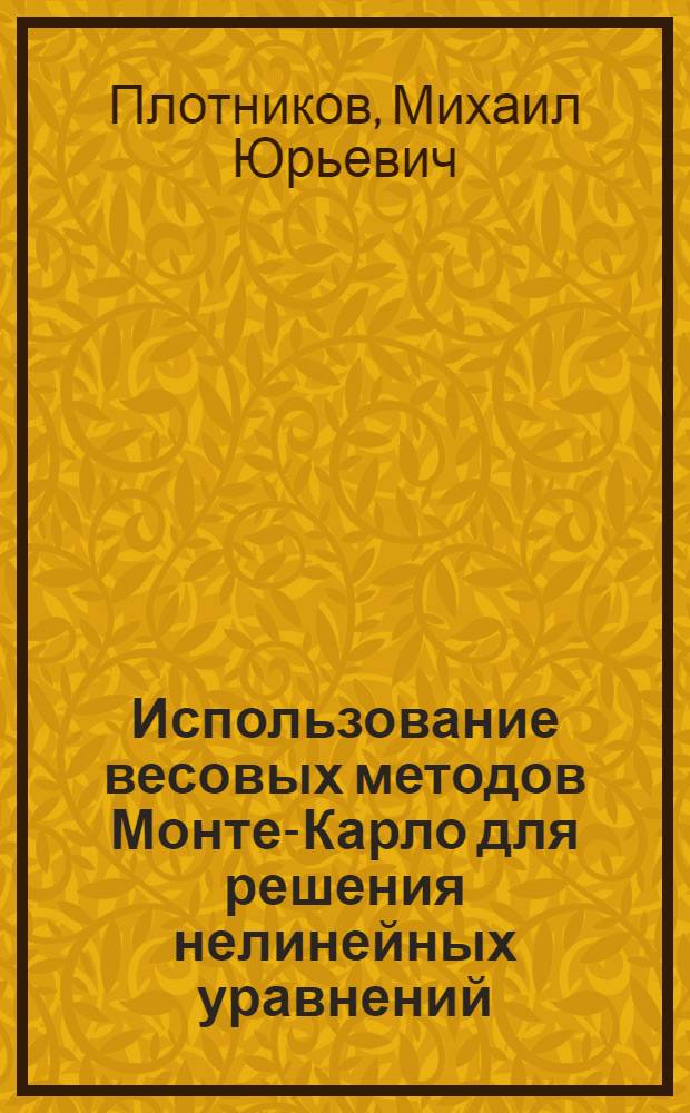 Использование весовых методов Монте-Карло для решения нелинейных уравнений : Автореф. дис. на соиск. учен. степ. к.ф.-м.н. : Спец. 01.01.07