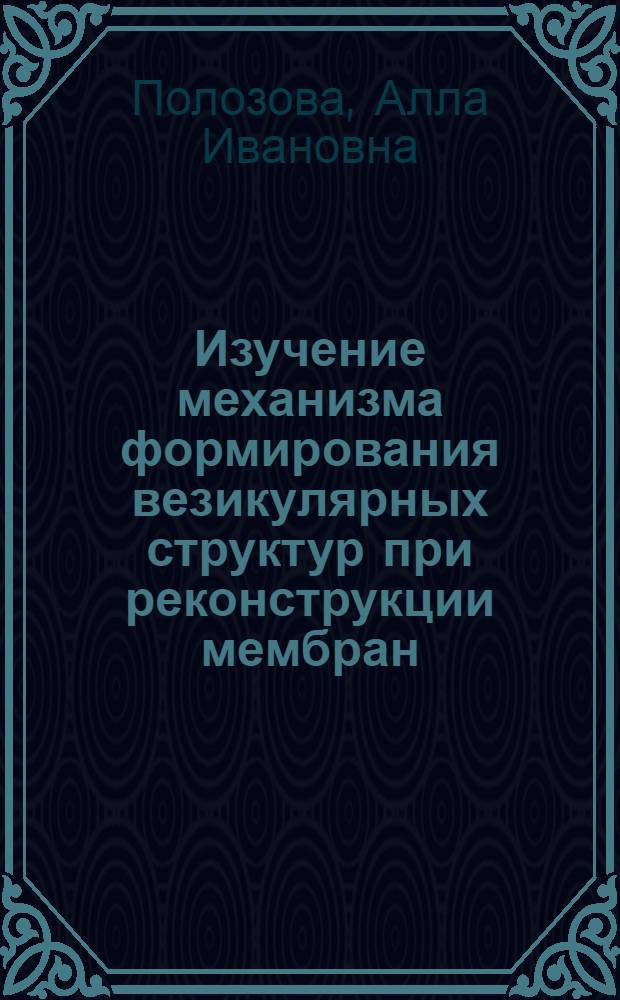 Изучение механизма формирования везикулярных структур при реконструкции мембран : Автореф. дис. на соиск. учен. степ. к.ф.-м.н. : Спец. 03.00.02