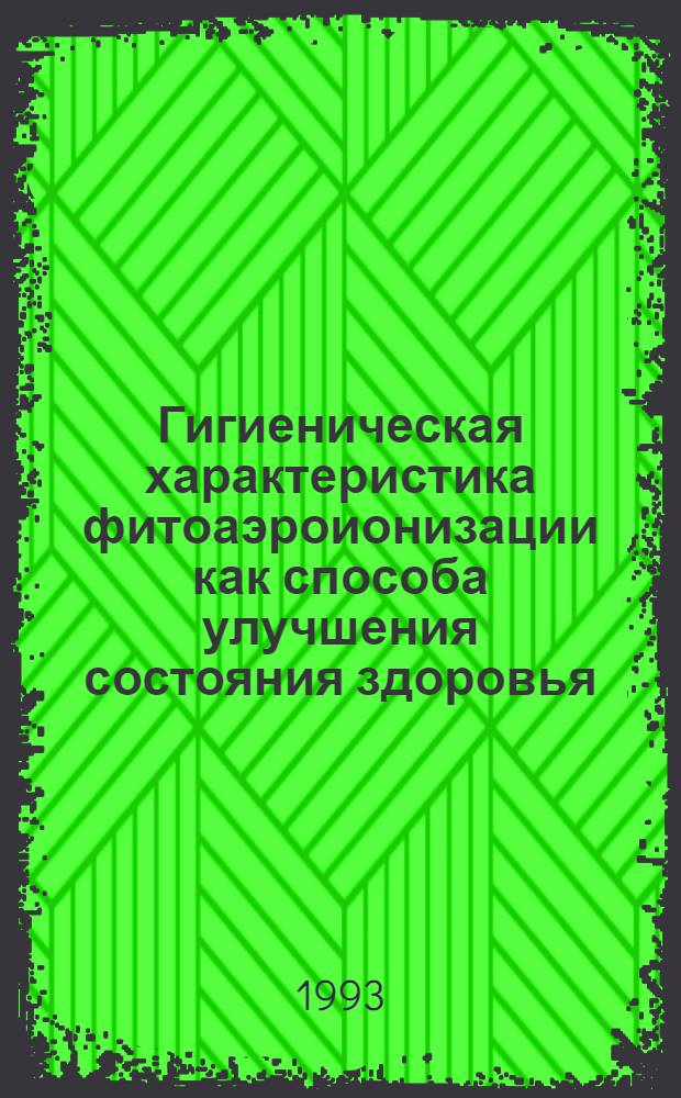 Гигиеническая характеристика фитоаэроионизации как способа улучшения состояния здоровья : Автореф. дис. на соиск. учен. степ. к.б.н. : Спец. 14.00.07