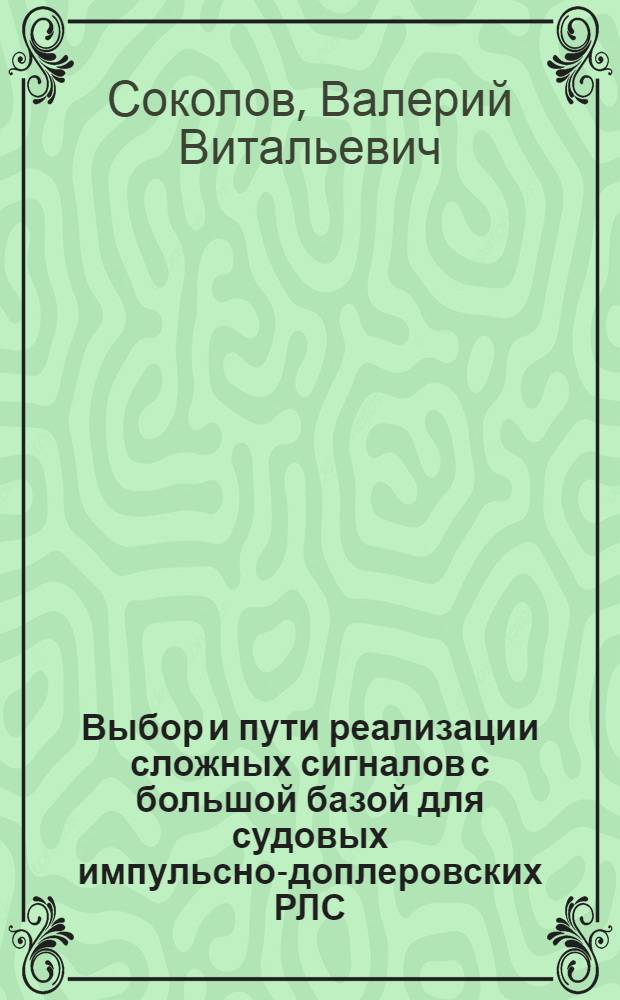 Выбор и пути реализации сложных сигналов с большой базой для судовых импульсно-доплеровских РЛС : Автореф. дис. на соиск. учен. степ. к.т.н. : Спец. 05.12.04