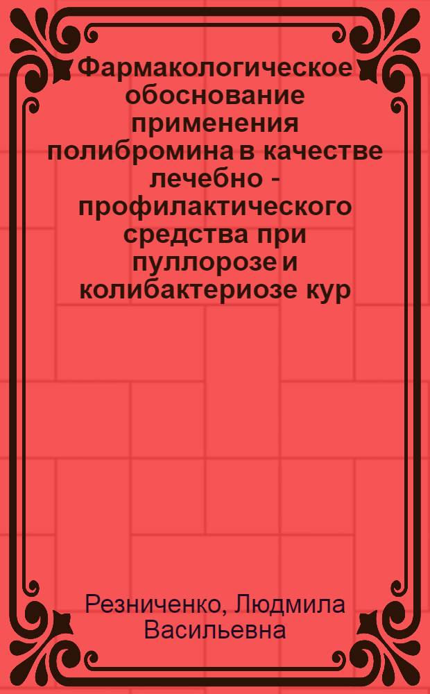 Фармакологическое обоснование применения полибромина в качестве лечебно - профилактического средства при пуллорозе и колибактериозе кур : Автореф. дис. на соиск. учен. степ. к.вет.н. : Спец. 16.00.04