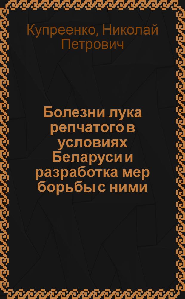 Болезни лука репчатого в условиях Беларуси и разработка мер борьбы с ними : Автореф. дис. на соиск. учен. степ. к.с.-х.н. : Спец. 06.01.11