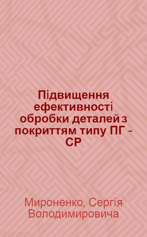 Пiдвищення ефективностi обробки деталей з покриттям типу ПГ - СР : Автореф. дис. на соиск. учен. степ. к.т.н. : Спец. 05.03.01