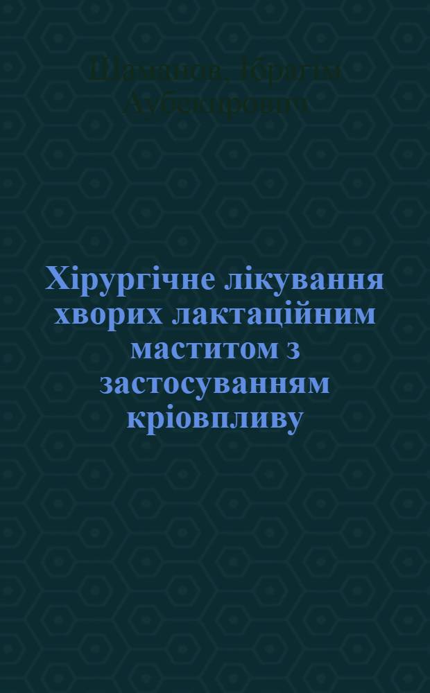 Хiрургiчне лiкування хворих лактацiйним маститом з застосуванням крiовпливу : (Клiн.-експерим. дослидження) : Автореф. дис. на соиск. учен. степ. к.м.н. : Спец. 14.01.03