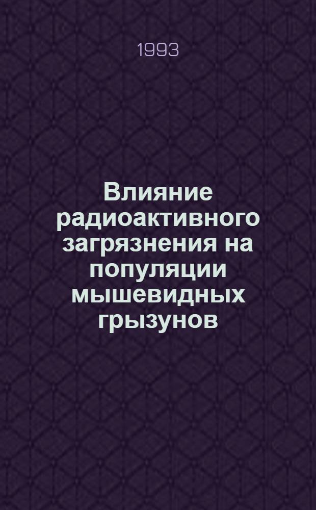 Влияние радиоактивного загрязнения на популяции мышевидных грызунов : Автореф. дис. на соиск. учен. степ. д.б.н. : Спец. 03.00.16