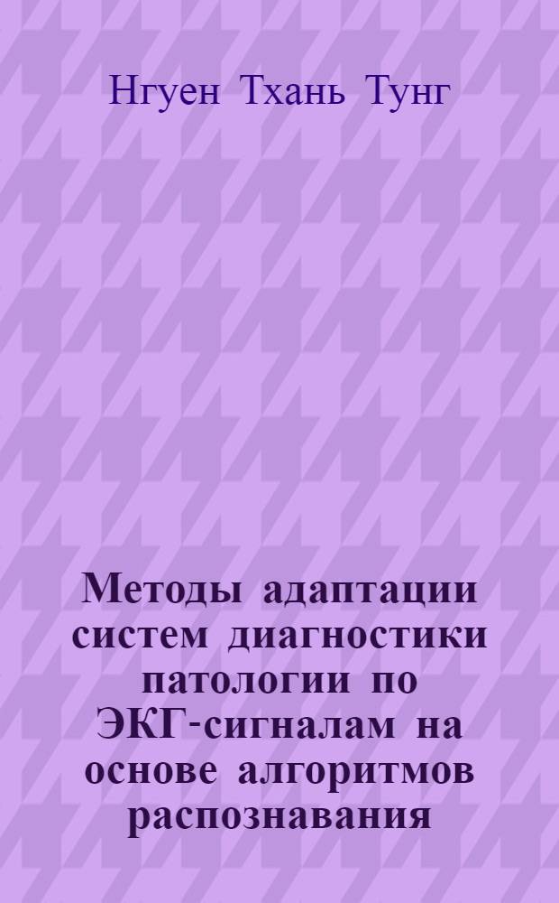Методы адаптации систем диагностики патологии по ЭКГ-сигналам на основе алгоритмов распознавания : Автореф. дис. на соиск. учен. степ. к.т.н. : Спец. 05.13.16